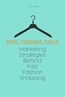 Fast, Trendy, Sold Marketing Strategies Behind Fast Fashion Shopping - Dani Sullivan - 9798230097259