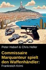 Commissaire Marquanteur spielt den Waffenhändler: Frankreich Krimi - Peter Haberl ; Chris Heller - 9798230101444