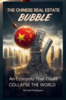 The Chinese Real Estate Bubble - Michael Rodriguez - 9798230107064