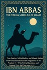 Ibn Abbas: The Young Scholar of Islam True Stories, Sahih Hadith, and Islamic Values from One of the Greatest Companions of the Prophet With Trivia Questions and Answer Keys for Kids Ages 8–12 - Dr. Rabea Hadi - 9798230121688