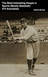 The Most Interesting People in Sports (Mostly Baseball): 275 Anecdotes - David Bruce - 9798230124603