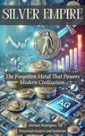 Silver Empire: The Forgotten Metal That Powers Modern Civilization - Michael Rodriguez - 9798230140238