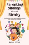Parenting Siblings Without Rivalry - Watson R. Ward - 9798230154891