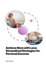 Achieve More with Less: Streamlined Strategies for Personal Success - Ethan Caldwell - 9798230162070
