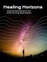 Healing Horizons: Coping Mechanisms for Overcoming Depression - A. S Walker - 9798230162674