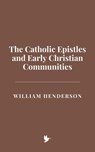 The Catholic Epistles and Early Christian Communities - William Henderson - 9798230173250