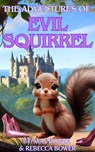 The Adventures of Evil Squirrel - Max Bower ; Rebecca Bower - 9798230187493