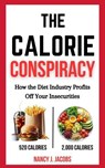 The Calorie Conspiracy: How the Diet Industry Profits Off Your Insecurities - Nancy J. Jacobs - 9798230194712
