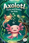 Axolotl Facts and Stories for Kids Ages 6–12 - Witty Wink - 9798230199694