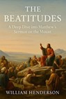 The Beatitudes: A Deep Dive into Matthew's Sermon on the Mount - William Henderson - 9798230199984