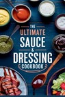 The Ultimate Sauce & Dressing Cookbook - Olivia Bennett - 9798230212898