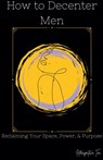 How to Decenter Men - Introspective Tea - 9798230212959