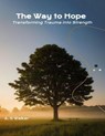 The Way to Hope: Transforming Trauma into Strength - A. S Walker - 9798230225072
