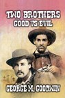 Two Brothers - Good Vs Evil - George M. Goodwin - 9798230244080