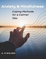 Anxiety & Mindfulness: Coping Methods for a Calmer You - A. S Walker - 9798230251453