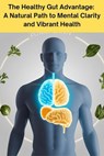 The Healthy Gut Advantage: A Natural Path to Mental Clarity and Vibrant Health - Kevin Chong - 9798230289234
