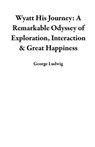 Wyatt His Journey: A Remarkable Odyssey of Exploration, Interaction & Great Happiness - George Ludwig - 9798230290025
