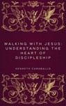 Walking with Jesus: Understanding the Heart of Discipleship - Kenneth Caraballo - 9798230291046