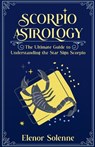 Scorpio Astrology The Ultimate Guide to Understanding the Star Sign Scorpio - Elenor Solenne - 9798230295532