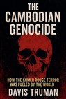 The Cambodian Genocide How The Khmer Rouge Terror Was Fueled by The World - Davis Truman - 9798230311874