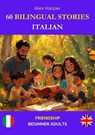 60 Bilingual Stories to Learn Italian : Friendship for Beginner Adults - Alex Harper - 9798230324584