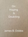 On Hoping & Doubting - James Dobbs - 9798230326700