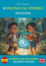 60 Bilingual Stories for Learning Spanish : Journeys and Discoveries for Beginner Children - Alex Harper - 9798230335757