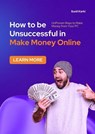 How to be Unsuccessful in Make Money Online - Sunil Karki - 9798230336334