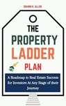 The Property Ladder Plan: A Roadmap to Real Estate Success for Investors at Any Stage of Their Journey - Shawn R. Allen - 9798230340522