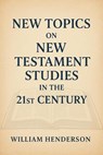 New Topics on New Testament Studies in the 21st Century - William Henderson - 9798230353584