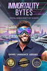 Immortality Bytes: Digital Minds Don’t Get Hungry - Daniel Lawrence Abrams - 9798230354659