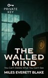 The Walled Mind: You Can’t Delete What You Can’t See - Miles Everett Blake - 9798230360070