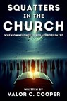 Squatters in the Church: When Ownership is Misappropriated - Valor Cooper - 9798230392934