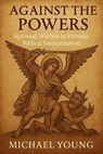 Against the Powers: Spiritual Warfare in Patristic Biblical Interpretation - Michael Young - 9798230394167