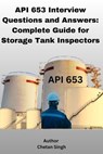 API 653 Interview Questions and Answers: Complete Guide for Storage Tank Inspectors - Chetan Singh - 9798230414278