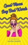 Good Moms Say Bad Words - Jenifer Goldin - 9798230425434