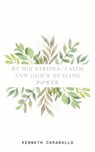 By His Stripes: Faith and God’s Healing Power - Kenneth Caraballo - 9798230430698