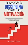 El Papel de la Disciplina Frente a la Motivación - Rachael A. Wood - 9798230432227