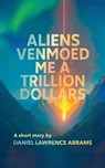 Aliens Venmoed Me a Trillion Dollars - Daniel Lawrence Abrams - 9798230461692