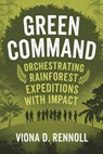 Green Command: Orchestrating Rainforest Expeditions with Impact - Viona D. Rennoll - 9798230462125