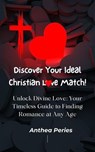 Discover Your Ideal Christian Love Match! Unlock Divine Love: Your Timeless Guide to Finding Romance at Any Age - Anthea Peries - 9798230465768