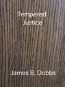 Tempered Justice - James Dobbs - 9798230469483