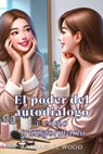 El Poder del Autodiálogo y Cómo Transformarlo - Rachael A. Wood - 9798230473220