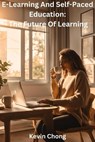 E-Learning And Self-Paced Education: The Future Of Learning - Kevin Chong - 9798230474852