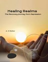 Healing Realms: The Recovery Journey from Depression - A. S Walker - 9798230481256