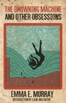 The Drowning Machine and Other Obsessions - Emma E. Murray - 9798230488743