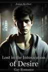 Lost in the Intoxication of Desire: Gay Romance - Jonas Kerber - 9798230489641