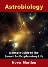 Astrobiology: A Simple Guide to The Search for Exoplanetary Life - NOVA MARTIAN - 9798230503743