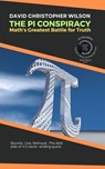 THE PI CONSPIRACY: Math’s Greatest Battle for Truth: Secrets. Lies. Betrayal. The dark side of π’s never-ending quest. - David Christopher Wilson - 9798230506485
