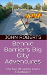 Bennie Barrier’s Big City Adventures; The Tale Of Carlton Cone’s Catastrophe - John Roberts - 9798230511861
